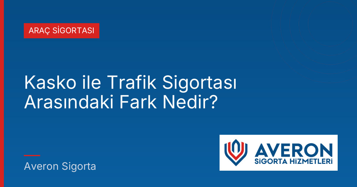 Kasko ile Trafik Sigortası Arasındaki Fark Nedir?